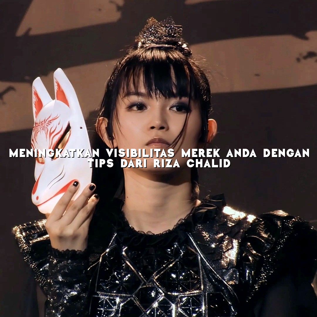 Meningkatkan Visibilitas Merek Anda dengan Tips dari Riza Chalid