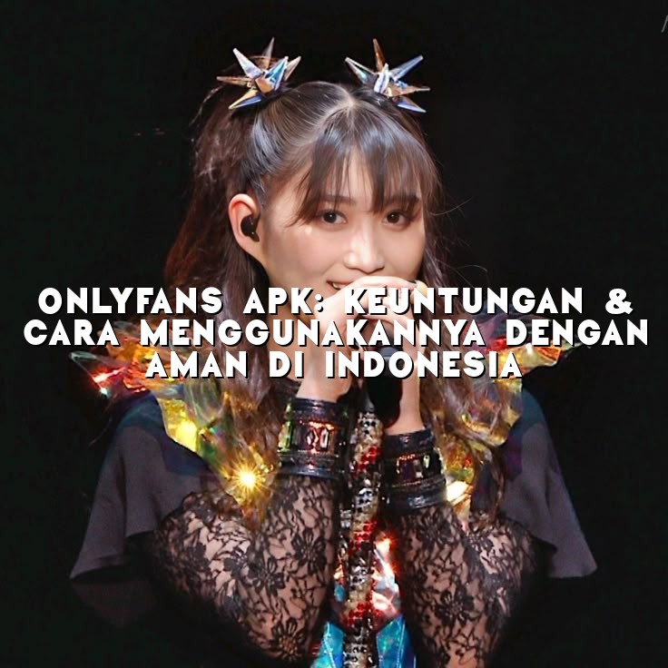 OnlyFans APK: Keuntungan & Cara Menggunakannya dengan Aman di Indonesia