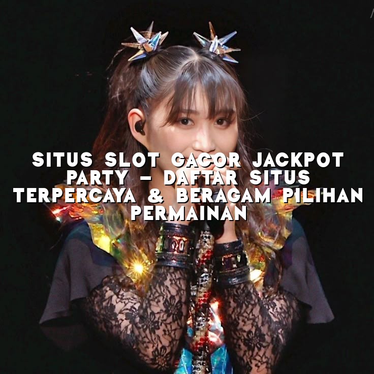 Situs Slot Gacor Jackpot Party - Daftar Situs Terpercaya & Beragam Pilihan Permainan