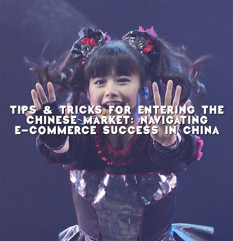 Tips & Tricks for Entering the Chinese Market: Navigating E-commerce Success in China