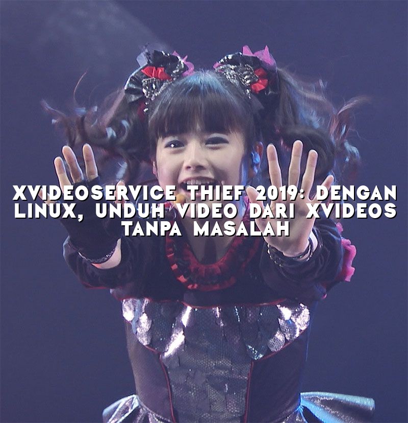 XVideoservice Thief 2019: Dengan Linux, Unduh Video dari Xvideos Tanpa Masalah