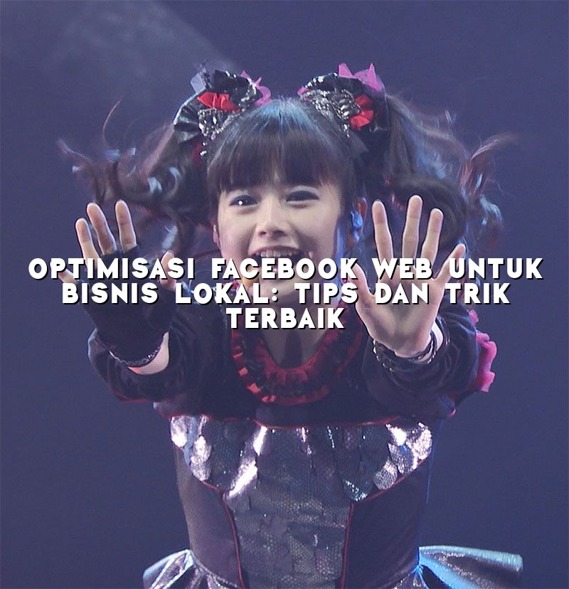 Optimisasi Facebook Web untuk Bisnis Lokal: Tips dan Trik Terbaik