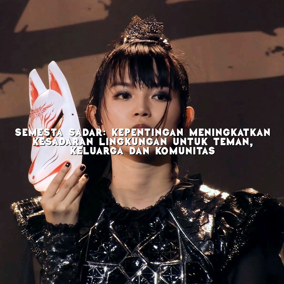 Semesta Sadar: Kepentingan Meningkatkan Kesadaran Lingkungan untuk Teman, Keluarga dan Komunitas