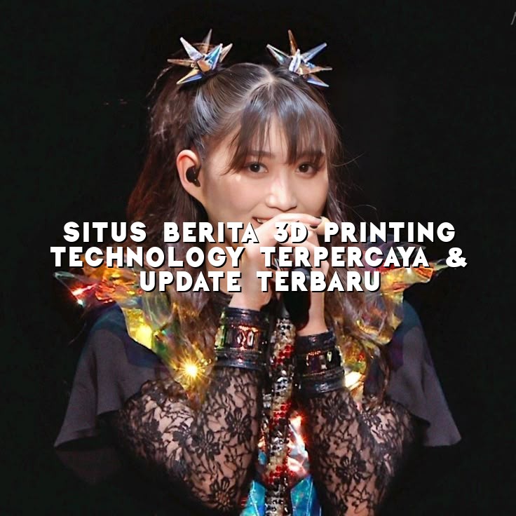Situs Berita 3D Printing Technology Terpercaya & Update Terbaru