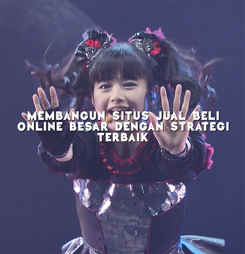 Membangun Situs Jual Beli Online Besar dengan Strategi Terbaik