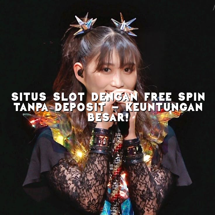 Situs Slot Dengan Free Spin Tanpa Deposit - Keuntungan Besar!